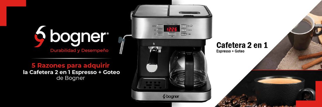 5 Razones para adquirir la Cafetera 2 en 1 Espresso + Goteo de Bogner